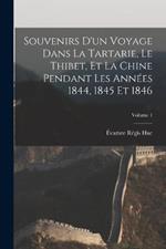 Souvenirs D'un Voyage Dans La Tartarie, Le Thibet, Et La Chine Pendant Les Annees 1844, 1845 Et 1846; Volume 1