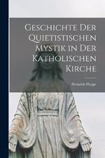 Geschichte Der Quietistischen Mystik in Der Katholischen Kirche