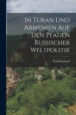 In Turan Und Armenien Auf Den Pfaden Russischer Weltpolitik