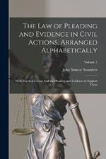 The Law of Pleading and Evidence in Civil Actions, Arranged Alphabetically: With Practical Forms: And the Pleading and Evidence to Support Them; Volume 1