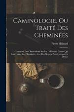 Caminologie, Ou Traite Des Cheminees: Contenant Des Observations Sur Les Differentes Causes Qui Font Fumer Les Cheminees, Avec Des Moyens Pour Corriger Ce Defaut