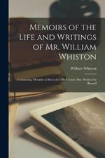 Memoirs of the Life and Writings of Mr. William Whiston: Containing, Memoirs of Several of His Friends Also. Written by Himself