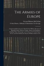 The Armies of Europe: Comprising Descriptions in Detail of the Military Systems of England, France, Russia, Prussia, Austria, and Sardinia; Adapting Their Advantages to All Arms of the United States Service and Embodying the Report of Observations in Eur