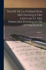 Traite De La Formation Mechanique Des Langues Et Des Principes Physiques De L'etymologie; Volume 1