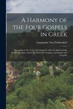 A Harmony of the Four Gospels in Greek: According to the Text of Tischendorf; with a Collation of the Textus Receptus, and of the Texts of Griesbach, Lachmann, and Tregelles