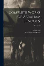 Complete Works of Abraham Lincoln; Volume 10