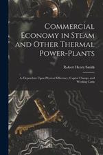 Commercial Economy in Steam and Other Thermal Power-Plants: As Dependent Upon Physical Efficiency, Capital Charges and Working Costs