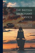 The British Merchant Service: Being a History of the British Mercantile Marine From the Earliest Times to the Present Day