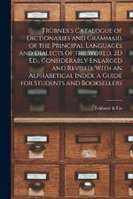 Trübner's Catalogue of Dictionaries and Grammars of the Principal Languages and Dialects of the World. 2D Ed., Considerably Enlarged and Revised, With an Alphabetical Index. a Guide for Students and Booksellers