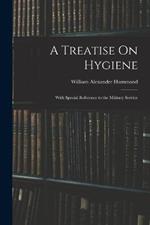 A Treatise On Hygiene: With Special Reference to the Military Service