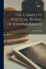 The Complete Poetical Works of Joanna Baillie