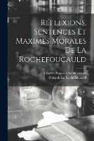 Reflexions, Sentences Et Maximes Morales De La Rochefoucauld