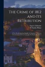 The Crime of 1812 and Its Retribution: A New Rendering Into English of Labaume's Relation Circonstanciee De La Campagne De Russie En 1812,