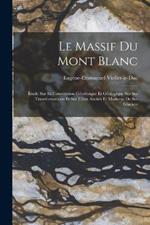 Le Massif Du Mont Blanc: Etude Sur Sa Constitution Geodesique Et Geologique Sur Ses Transformations Et Sur L'etat Ancien Et Moderne De Ses Glaciers