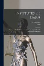 Institutes De Gaius: Contenant Le Texte Et La Traduction En Regard, Avec Le Commentaire Au-Dessous