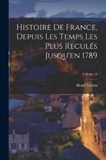 Histoire De France, Depuis Les Temps Les Plus Recules Jusqu'en 1789; Volume 13