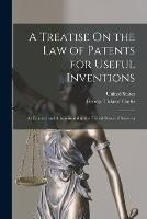 A Treatise On the Law of Patents for Useful Inventions: As Enacted and Administered in the United States of America