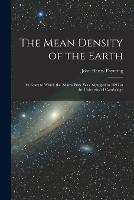 The Mean Density of the Earth: An Essay to Which the Adams Prize Was Adjudged in 1893 in the University of Cambridge