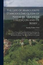 The Life of Marguerite D'angouleme, queen of Navarre, Duchesse D'alencon and De Berry ...: From Numerous Unpublished Sources, Including Ms. Documents in the Bibliotheque Imperiale, nd the Archives Du Royaume De France, and Also the Private Corresponde