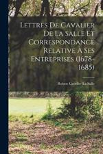 Lettres De Cavalier De La Salle Et Correspondance Relative A Ses Entreprises (1678-1685)