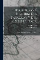 Descripcion E Historia Del Paraguay Y Del Rio De La Plata: Obra Postuma De Con Felix De Azara ...