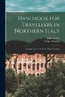 Handbook for Travellers in Northern Italy: Comprising: Turin, Milan, Pavia, Cremona