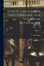 Städte Und Gilden Der Germanischen Völker Im Mittelalter; Volume 2