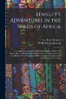 Stanley's Adventures in the Wilds of Africa: A Graphic Account of the Several Expeditions of Henry M. Stanley Into the Heart of the Dark Continent. Covering Stanley's Expedition to Find Livingstone, His Crossing the Continent and Exploration of the Congo