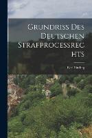 Grundriss Des Deutschen Strafprocessrechts