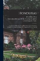 Honduras: Geographical Sketch, Natural Resources, Laws, Economic Conditions, Actual Development, Prospects of Future Growth