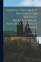 Histoire Veritable Et Natvrelle Des Moevrs Et Prodvctions Du Pays De La Novvelle-France