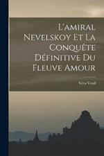 L'amiral Nevelskoy Et La Conquete Definitive Du Fleuve Amour