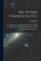 Des Pierres Tombees Du Ciel: Ou, Lithologie Atmospherique, Presentant La Marche Et Letat Actuel De La Science, Sur Le Phenomene De Pierres De Foudre, Pluies De Pierres, Pierres Tombees Du Ciel, Etc., Plusieurs Observations Inedites, Communique...