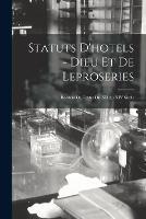 Statuts D'hotels - Dieu Et De Leproseries: Recueul De Textes Du XII Au XIV Siecle