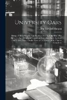 University Oars: Being a Critical Enquiry Into the After Health of the Men Who Rowed in the Oxford and Cambridge Boat-Race From the Year 1829-1869, Based On the Personal Experience of the Rowers Themselves