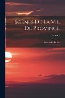 Scenes De La Vie De Province; Volume 2