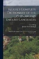 Flugel's Complete Dictionary of the German and English Languages: Adapted to the English Student, With Great Additions and Improvements,