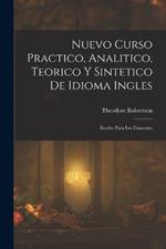 Nuevo Curso Practico, Analitico, Teorico Y Sintetico De Idioma Ingles: Escrito Para Los Franceses