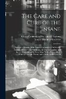 The Care and Cure of the Insane: Being the Reports Of the Lancet Commission On Lunatic Asylums, 1875-6-7, for Middlesex, the City Of London, and Surrey, (Republished by Permission) With a Digest Of the Principal Records Extant, and a Statistical Review Of