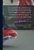 Dictionnaire Portatif Et De Prononciation, Espagnol-Francais Et Francais-Espagnol, A L'usage Des Deux Nations: Compose Et Redige Fidellement, D'apres La Derniere Edition Du Dictionnaire De L'academie Royale Espagnole, Et Les Meilleurs Diction...