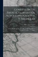 Conversion En Piritu (Colombia) De Indios Cumanagotos Y Palenques: Con La Practica Que Se Observa En La Ensenanza De Los Naturales En Lengua Cumanagota