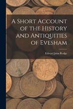 A Short Account of the History and Antiquities of Evesham