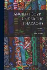 Ancient Egypt Under the Pharaohs; Volume 1