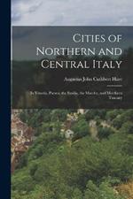 Cities of Northern and Central Italy: In Venetia, Parma, the Emilia, the Marche, and Morthern Tuscany