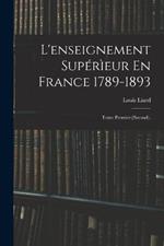 L'enseignement Superieur En France 1789-1893: Tome Premier-[Second].