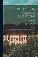Plutarch's Romane Questions: With Dissertations On Italian Cults, Myths, Taboos, Man-Worship, Aryan Marriage, Sympathetic Magic and the Eating of Beans.; Volume VII