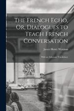 The French Echo, Or, Dialogues to Teach French Conversation: With an Adequate Vocabulary