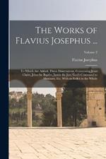 The Works of Flavius Josephus ...: To Which Are Added, Three Dissertations, Concerning Jesus Christ, John the Baptist, James the Just, God's Command to Abraham, Etc. With an Index to the Whole; Volume 2