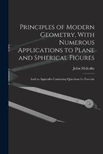 Principles of Modern Geometry, With Numerous Applications to Plane and Spherical Figures: And an Appendix Containing Questions for Exercise