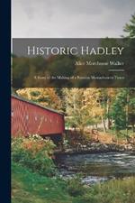 Historic Hadley: A Story of the Making of a Famous Massachusetts Town